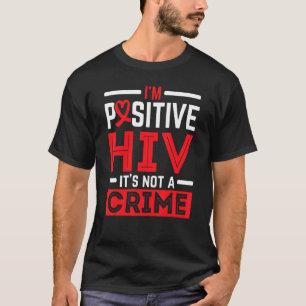 I'm Positive HIV It's Not A Crime HIV AIDS Awarene T-Shirt
