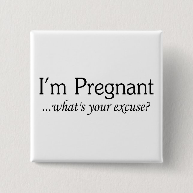 I'm Pregnant Whats Your Excuse Button (Front)
