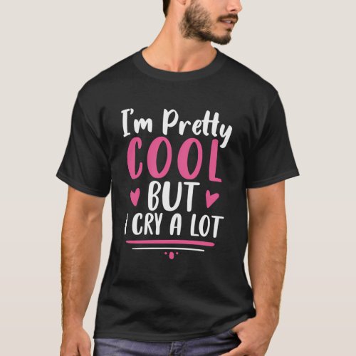 IM Pretty But I Cry A Lot For T_Shirt