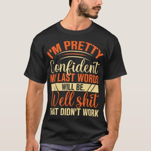 Im pretty confident my last words will be Well Tha T_Shirt