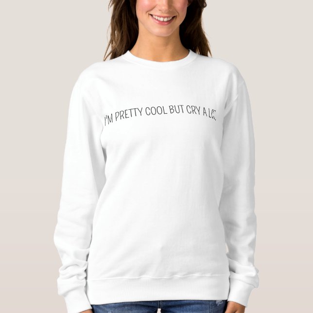 I'm Pretty Cool But I Cry A Lot Sweatshirt - Wipe  (Front)