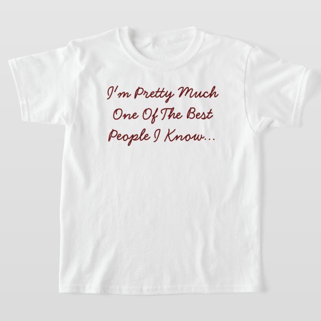 I'm Pretty Much One Of The Best People I Know T-Shirt | Zazzle