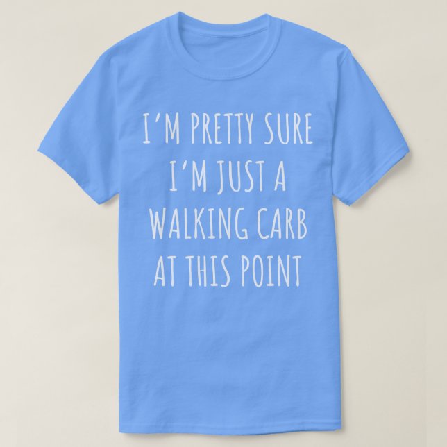 Im pretty sure im just a walking carb T-Shirt (Design Front)