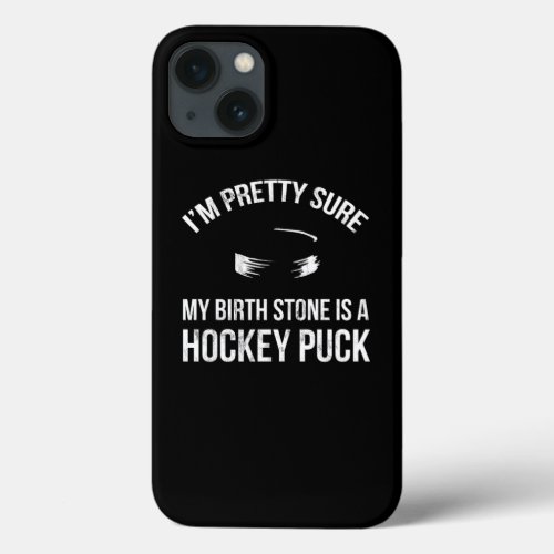 IM Pretty Sure My Birth Stone Is A Puck Hockey  iPhone 13 Case