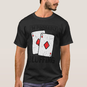 I'm Probably Bluffing Card Games Casino Poker Play T-Shirt