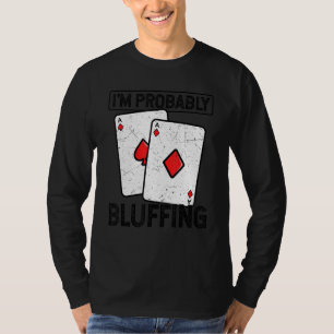 I'm Probably Bluffing Card Games Casino Poker Play T-Shirt