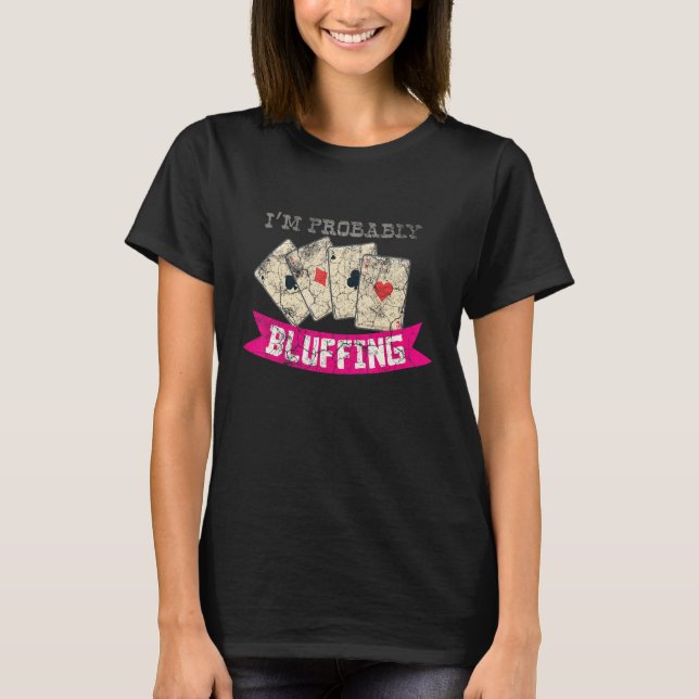 I'm Probably Bluffing Casino Lover Bluff Card Game T-Shirt (Front)