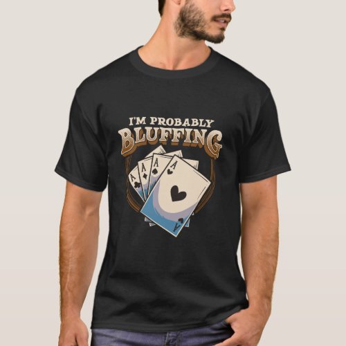 IM Probably Bluffing Funny Poker Player Card Game T_Shirt