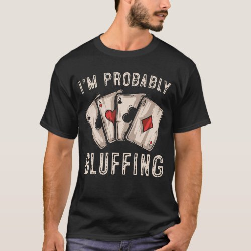 Im Probably Bluffing Poker Distressed T_Shirt