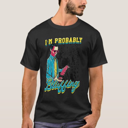 Im Probably Bluffing Poker   Gamer Design T_Shirt