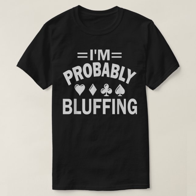 I'm Probably Bluffing Poker  T-Shirt (Design Front)