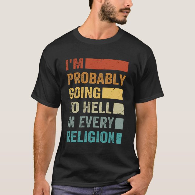 I'M Probably Going To Hell In Every Religion T-Shirt (Front)