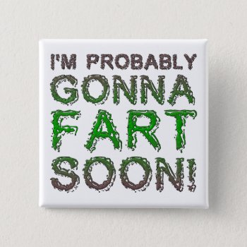 I'm Probably Gonna Fart Soon Funny Button Badge by FunnyBusiness at Zazzle