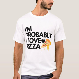 i'm probably i love pizza gift dad mom friends T-Shirt