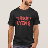 I'm Probably Lying Liar Cheater Deceiver Sarcastic T Shirt I'm Probably Lying Liar Cheater Deceiver Sarcastic T Shirt