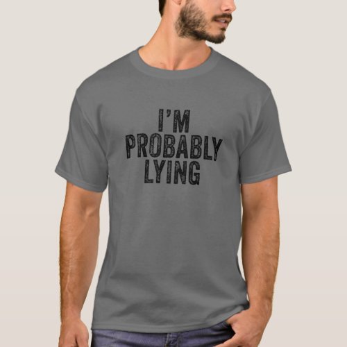 Im Probably Lying Liar Cheater Funny Sarcastic Vi T_Shirt
