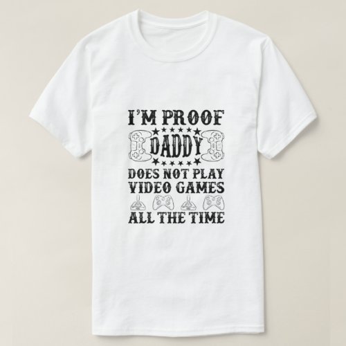 Im Proof Daddy Does Not Play Video Games All The  T_Shirt