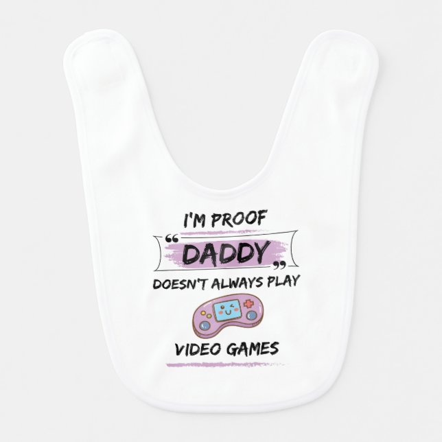 I'm proof daddy doesn't always play video games! baby bib (Front)