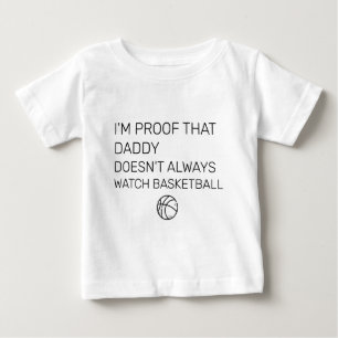 I'm Proof Daddy Doesn't Always Watch Basketball Baby T-Shirt