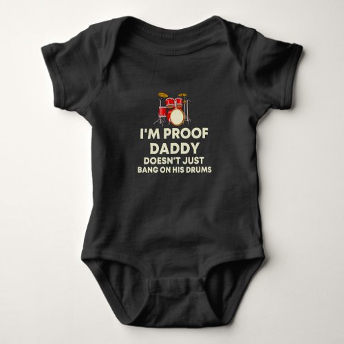 Im Proof Daddy Doesnt Just Bang On His Drums  Baby Bodysuit