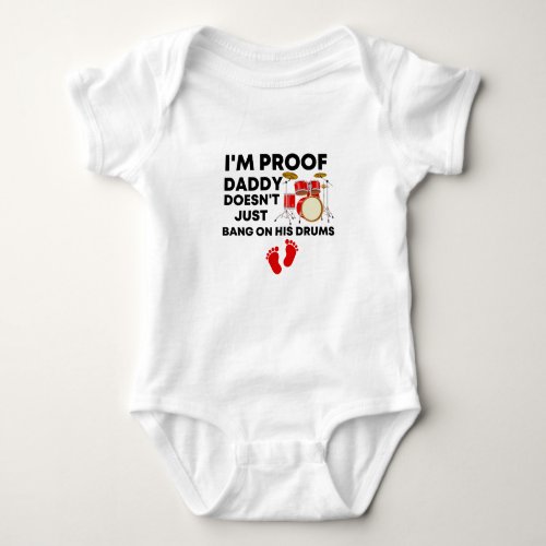 Im Proof Daddy Doesnt Just Bang On His Drums  Baby Bodysuit