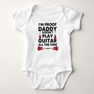 I'm Proof Daddy Doesn't Play Guitar All The Time  Baby Bodysuit