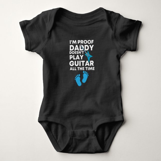 I'm Proof Daddy Doesn't Play Guitar All The Time  Baby Bodysuit (Front)