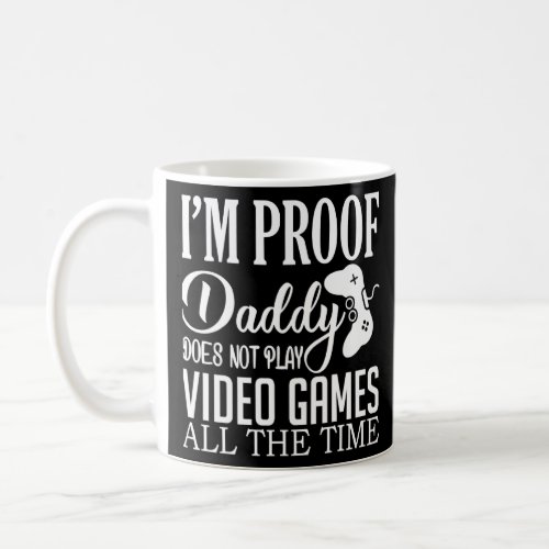 Im Proof Daddy Doesnt Play Video Games Gamer Dad  Coffee Mug