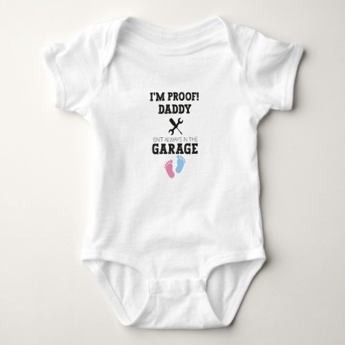 Im Proof daddy isnt always in the GarageBaby  Baby Bodysuit