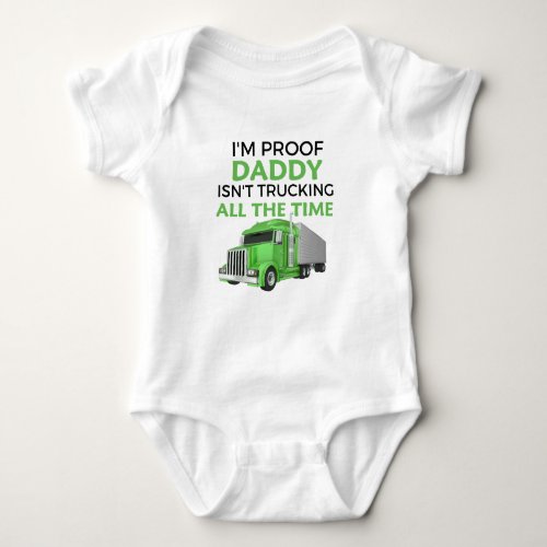 Im Proof Daddy Isnt Trucking All The Time  Baby Bodysuit