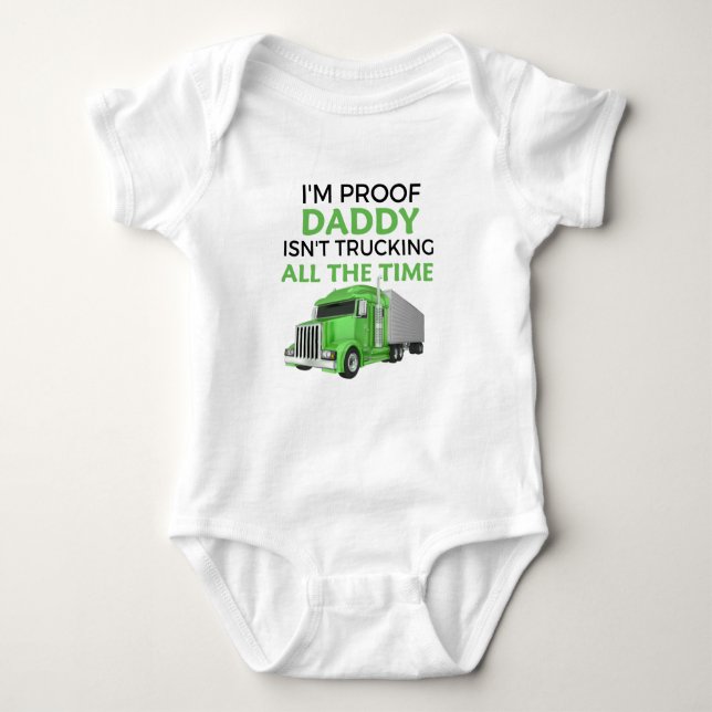 I'm Proof Daddy Isn't Trucking All The Time  Baby Bodysuit (Front)