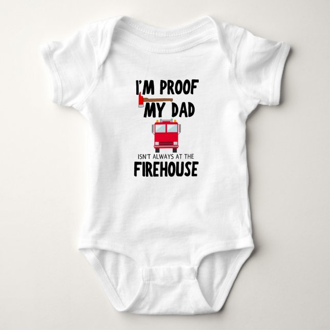 I'm Proof My Dad Isn't Always At The Firehouse  Baby Bodysuit (Front)