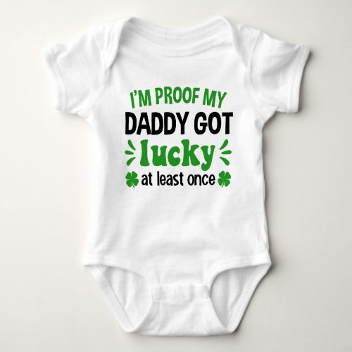 Im Proof My Daddy Got Lucky St Patricks Day Baby Bodysuit