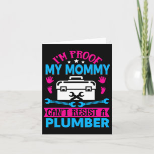 Im Proof My Mommy Cant Resist A Plumber Card