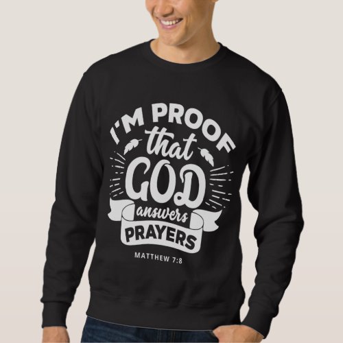 Im Proof That God Answers Prayers Matthew 78 Gift Sweatshirt