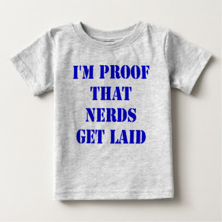 I'm Proof That Nerds Get Laid Baby T-Shirt