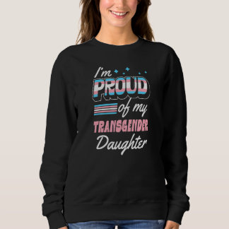 I'm Proud Of My Transgender Daughter Supportive Mo Sweatshirt