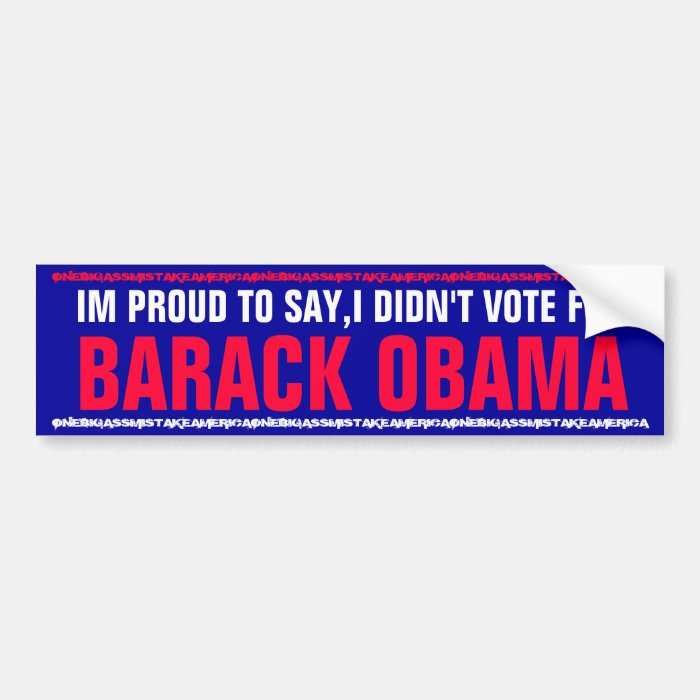 IM PROUD TO SAY,I DIDN'T VOTE FOR BARACK OBAMA BUMPER STICKER