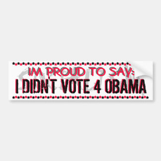 IM PROUD TO SAY: I DIDN'T VOTE FOR OBAMA BUMPER STICKER