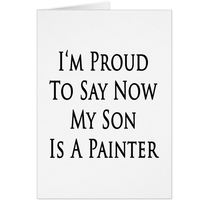 I'm Proud To Say Now My Son Is A Painter Greeting Card