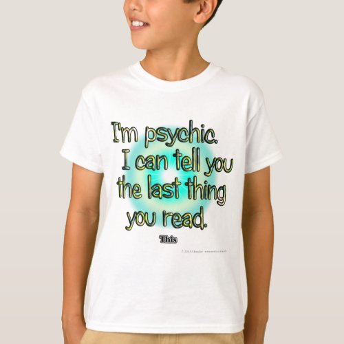 Im psychic I can tell you the last thing you T_Shirt