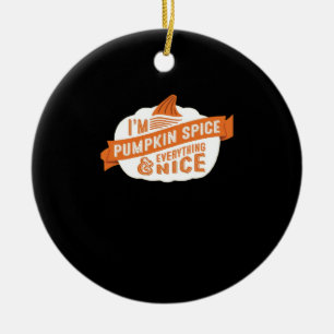 I'm Pumpkin Spice And Everything Nice Ceramic Ornament