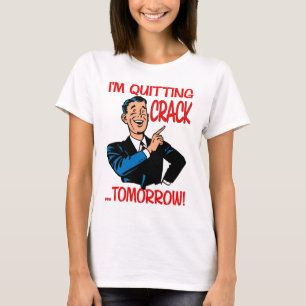 "I'm Quitting Crack...Tomorrow!" T-Shirt