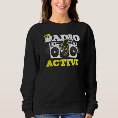 Im Radio Active for a Radio operator funny ham ra Sweatshirt