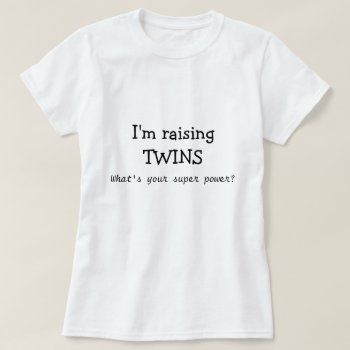 I'm Raising Twins  What's Your Super Power? T-shirt by KaleenaRae at Zazzle