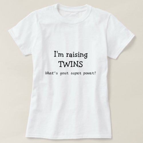 Im raising Twins whats your super power T_Shirt