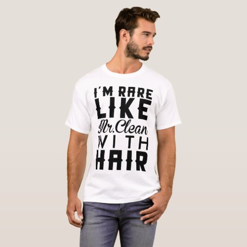 IM RARE LIKE MR CLEAN WITH HAIR T_Shirt