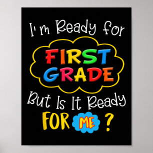 I'M READY FOR 1ST GRADE BUT IS IT READY FOR ME POSTER