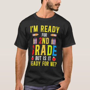 I'm Ready For 2nd Grade But Is It Ready For Me 4 T-Shirt