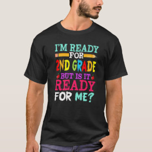 I'm Ready For 2nd Grade But Is It Ready For Me T-Shirt